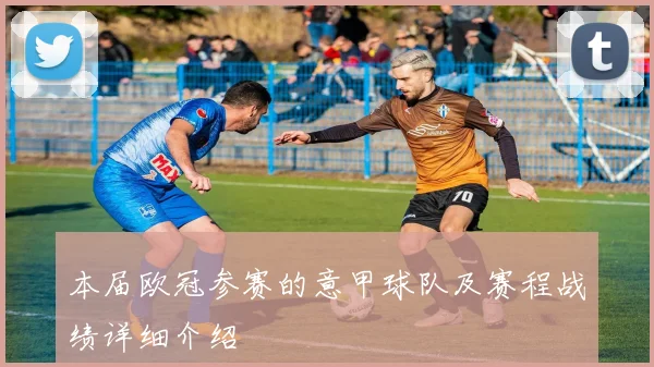 本届欧冠参赛的意甲球队及赛程战绩详细介绍