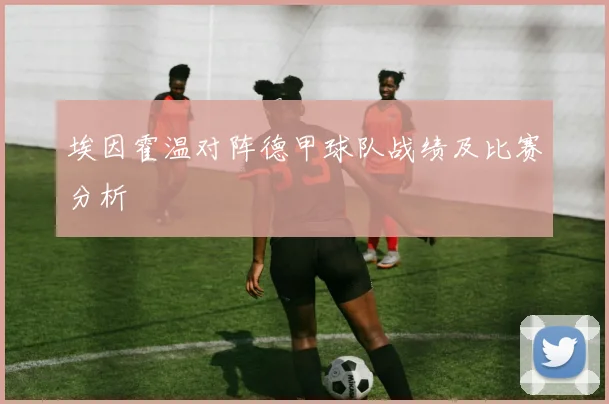 埃因霍温对阵德甲球队战绩及比赛分析