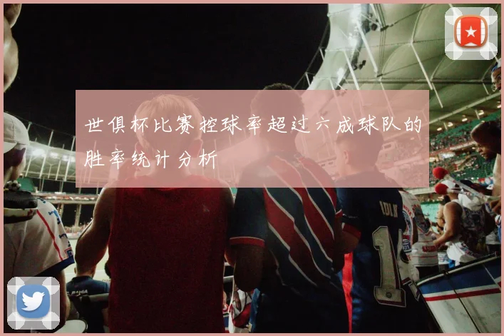 世俱杯比赛控球率超过六成球队的胜率统计分析