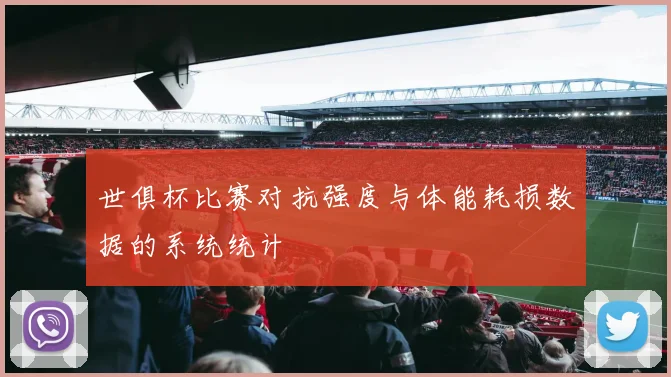 世俱杯比赛对抗强度与体能耗损数据的系统统计